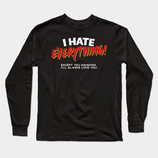 I Hate Everything Except Kayaking Long Sleeve T-Shirt by thingsandthings